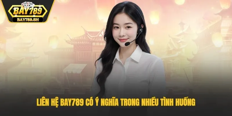 Liên hệ Bay789 có ý nghĩa trong nhiều tình huống