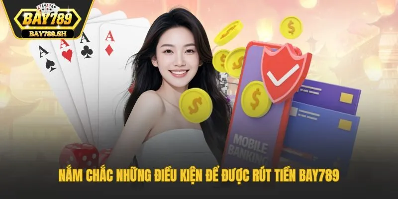 Nắm chắc những điều kiện để được rút tiền Bay789