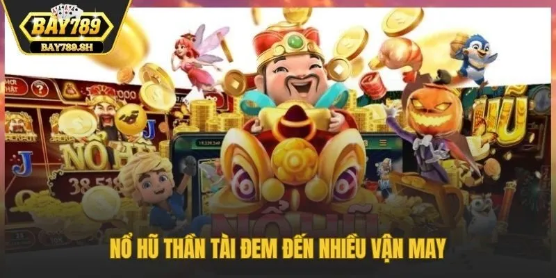 Nổ Hũ Thần Tài đem đến nhiều vận may